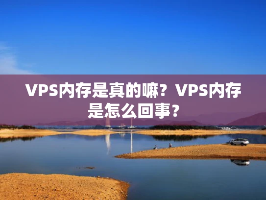 VPS内存是真的嘛？VPS内存是怎么回事？