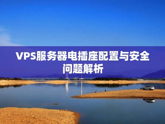 VPS服务器电插座配置与安全问题解析