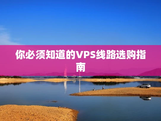 你必须知道的VPS线路选购指南