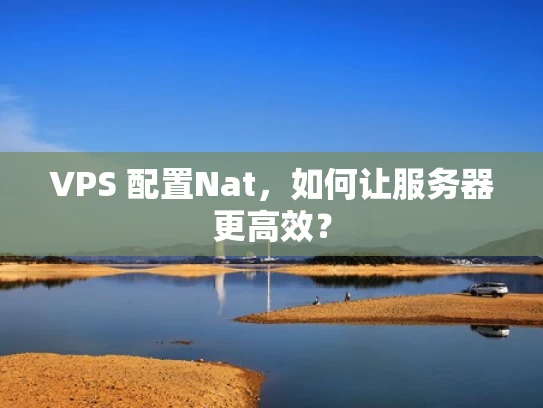 VPS 配置Nat，如何让服务器更高效？