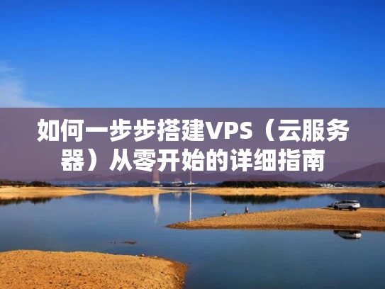 如何一步步搭建VPS（云服务器）从零开始的详细指南