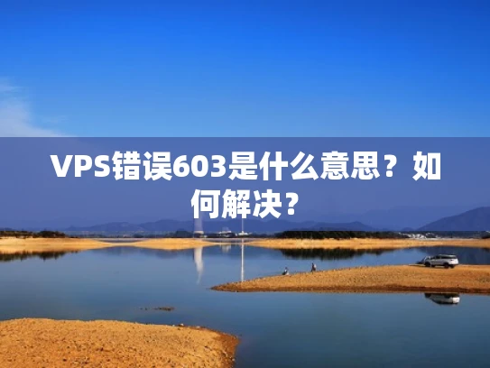 VPS错误603是什么意思？如何解决？
