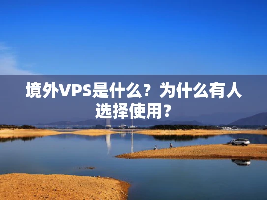 境外VPS是什么？为什么有人选择使用？