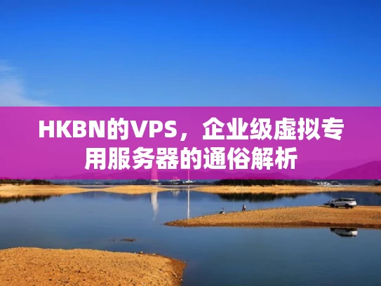 HKBN的VPS，企业级虚拟专用服务器的通俗解析