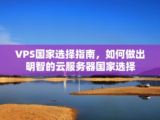 VPS国家选择指南，如何做出明智的云服务器国家选择