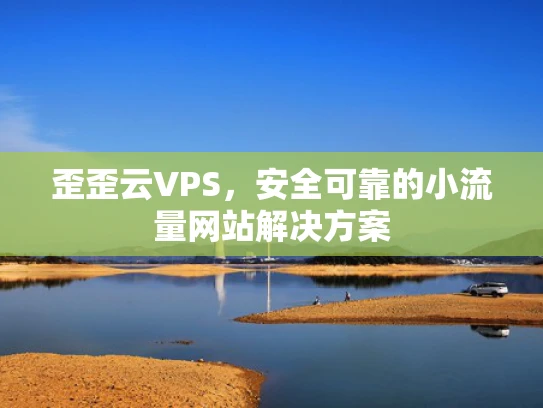 歪歪云VPS，安全可靠的小流量网站解决方案