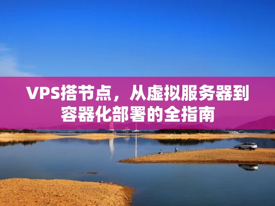 VPS搭节点，从虚拟服务器到容器化部署的全指南