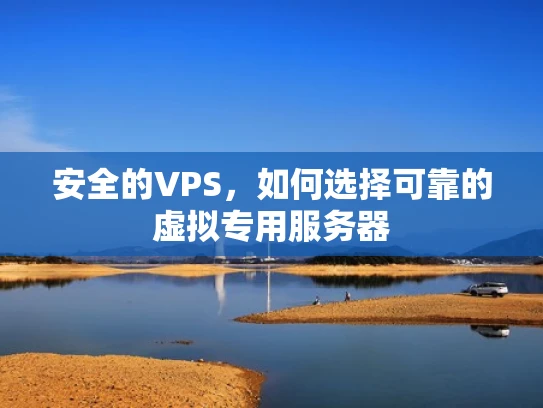 安全的VPS，如何选择可靠的虚拟专用服务器