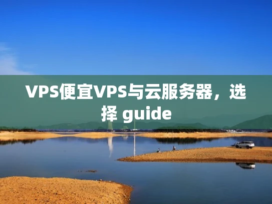 VPS便宜VPS与云服务器，选择 guide