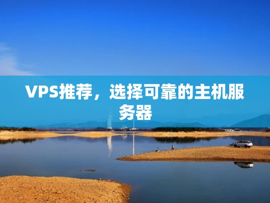 VPS推荐，选择可靠的主机服务器