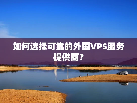 如何选择可靠的外国VPS服务提供商？