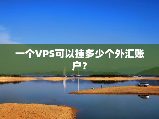 一个VPS可以挂多少个外汇账户？