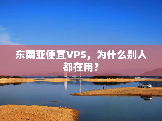东南亚便宜VPS，为什么别人都在用？