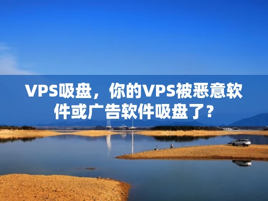 VPS吸盘，你的VPS被恶意软件或广告软件吸盘了？