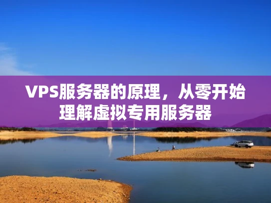 VPS服务器的原理，从零开始理解虚拟专用服务器