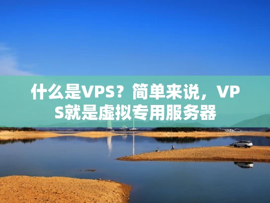 什么是VPS？简单来说，VPS就是虚拟专用服务器