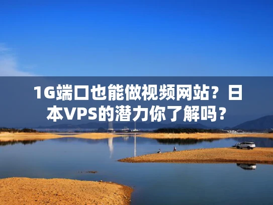 1G端口也能做视频网站？日本VPS的潜力你了解吗？