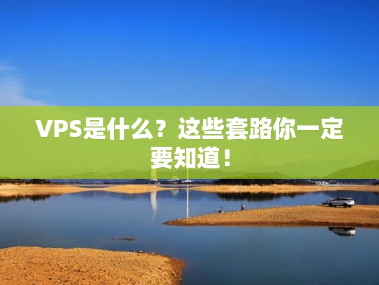 VPS是什么？这些套路你一定要知道！