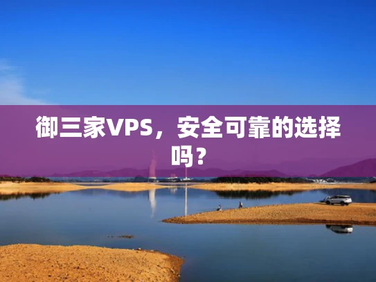 御三家VPS，安全可靠的选择吗？
