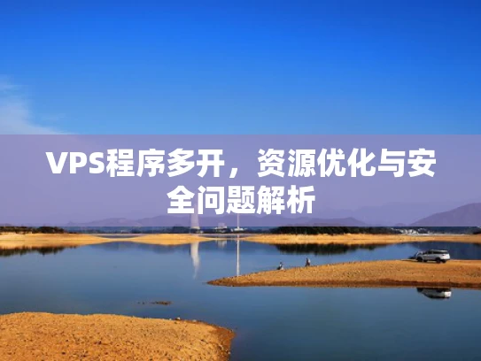 VPS程序多开，资源优化与安全问题解析