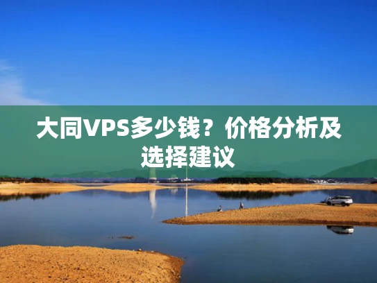 大同VPS多少钱？价格分析及选择建议