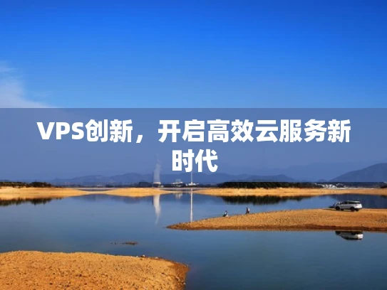 VPS创新，开启高效云服务新时代