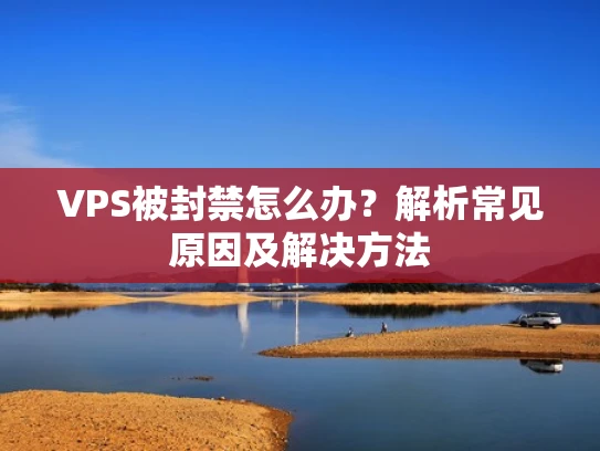 VPS被封禁怎么办？解析常见原因及解决方法