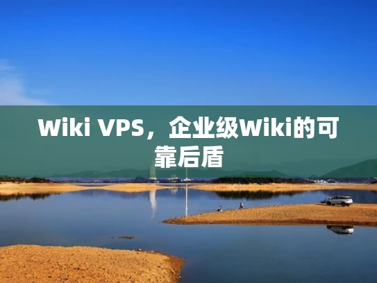 Wiki VPS，企业级Wiki的可靠后盾