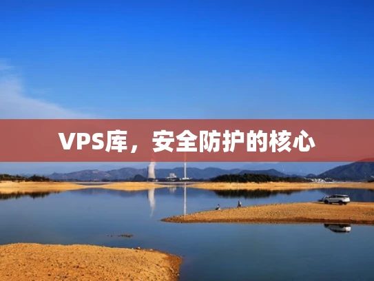VPS库，安全防护的核心