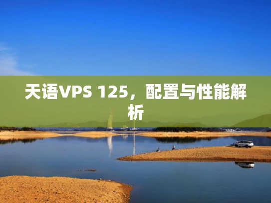 天语VPS 125，配置与性能解析