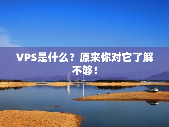 VPS是什么？原来你对它了解不够！