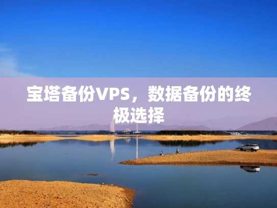 宝塔备份VPS，数据备份的终极选择