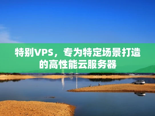 特别VPS，专为特定场景打造的高性能云服务器
