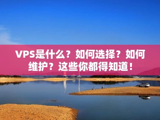 VPS是什么？如何选择？如何维护？这些你都得知道！