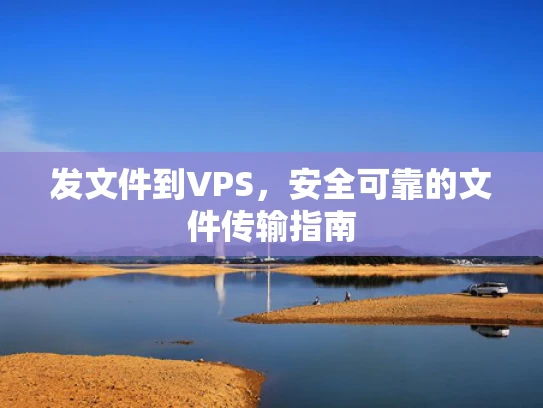 发文件到VPS，安全可靠的文件传输指南