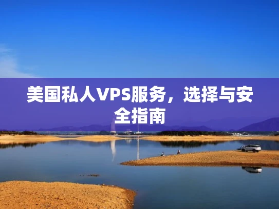 美国私人VPS服务，选择与安全指南