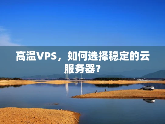 高温VPS，如何选择稳定的云服务器？