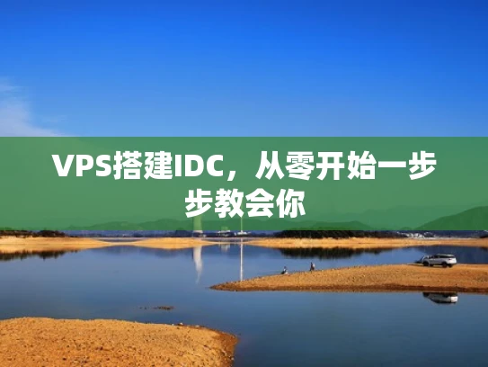 VPS搭建IDC，从零开始一步步教会你