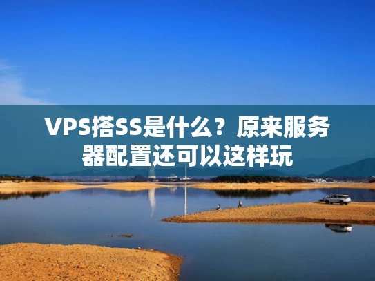 VPS搭SS是什么？原来服务器配置还可以这样玩