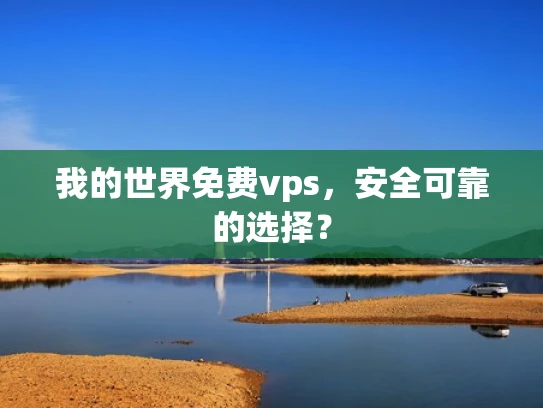 我的世界免费vps，安全可靠的选择？
