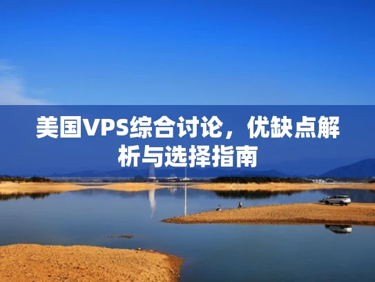 美国VPS综合讨论，优缺点解析与选择指南