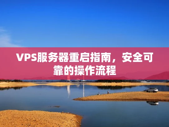 VPS服务器重启指南，安全可靠的操作流程
