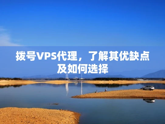 拨号VPS代理，了解其优缺点及如何选择