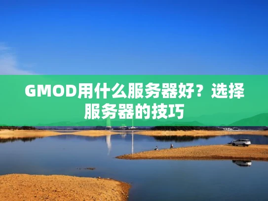 GMOD用什么服务器好？选择服务器的技巧