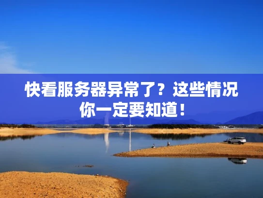 快看服务器异常了？这些情况你一定要知道！