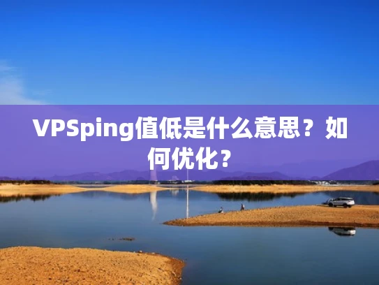 VPSping值低是什么意思？如何优化？