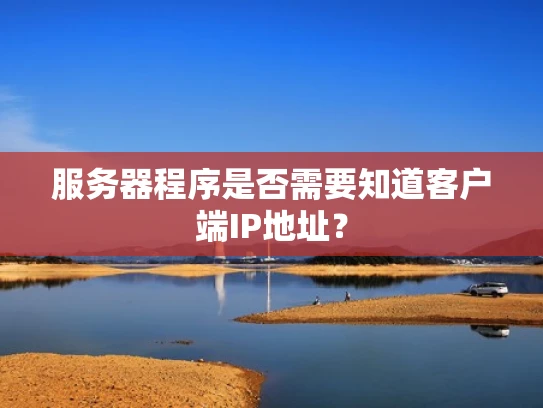 服务器程序是否需要知道客户端IP地址？