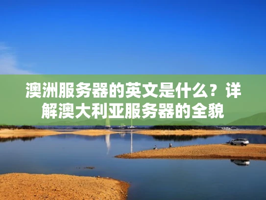 澳洲服务器的英文是什么？详解澳大利亚服务器的全貌