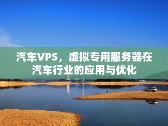 汽车VPS，虚拟专用服务器在汽车行业的应用与优化