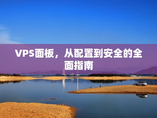 VPS面板，从配置到安全的全面指南
